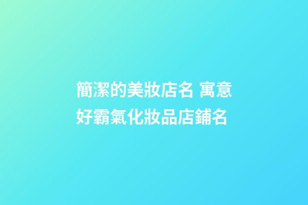 簡潔的美妝店名 寓意好霸氣化妝品店鋪名-第1張-店鋪起名-玄機派